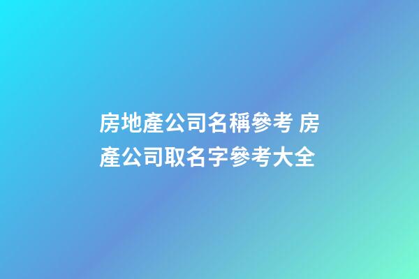房地產公司名稱參考 房產公司取名字參考大全-第1張-公司起名-玄機派